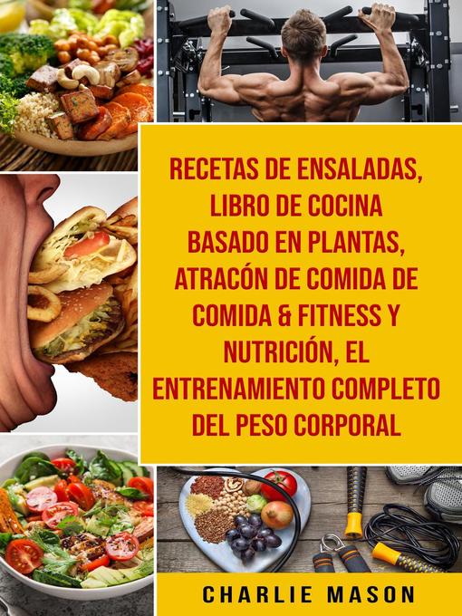 Title details for Recetas De Ensaladas & Libro De Cocina Basado En Plantas & Atracón De Comida De Comida & Fitness Y Nutrición & El Entrenamiento Completo Del Peso Corporal by Charlie Mason - Available